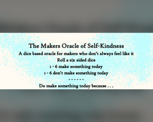 A Makers Oracle of Self Kindness   - Roll, Reflect and Remember why you do what you do 