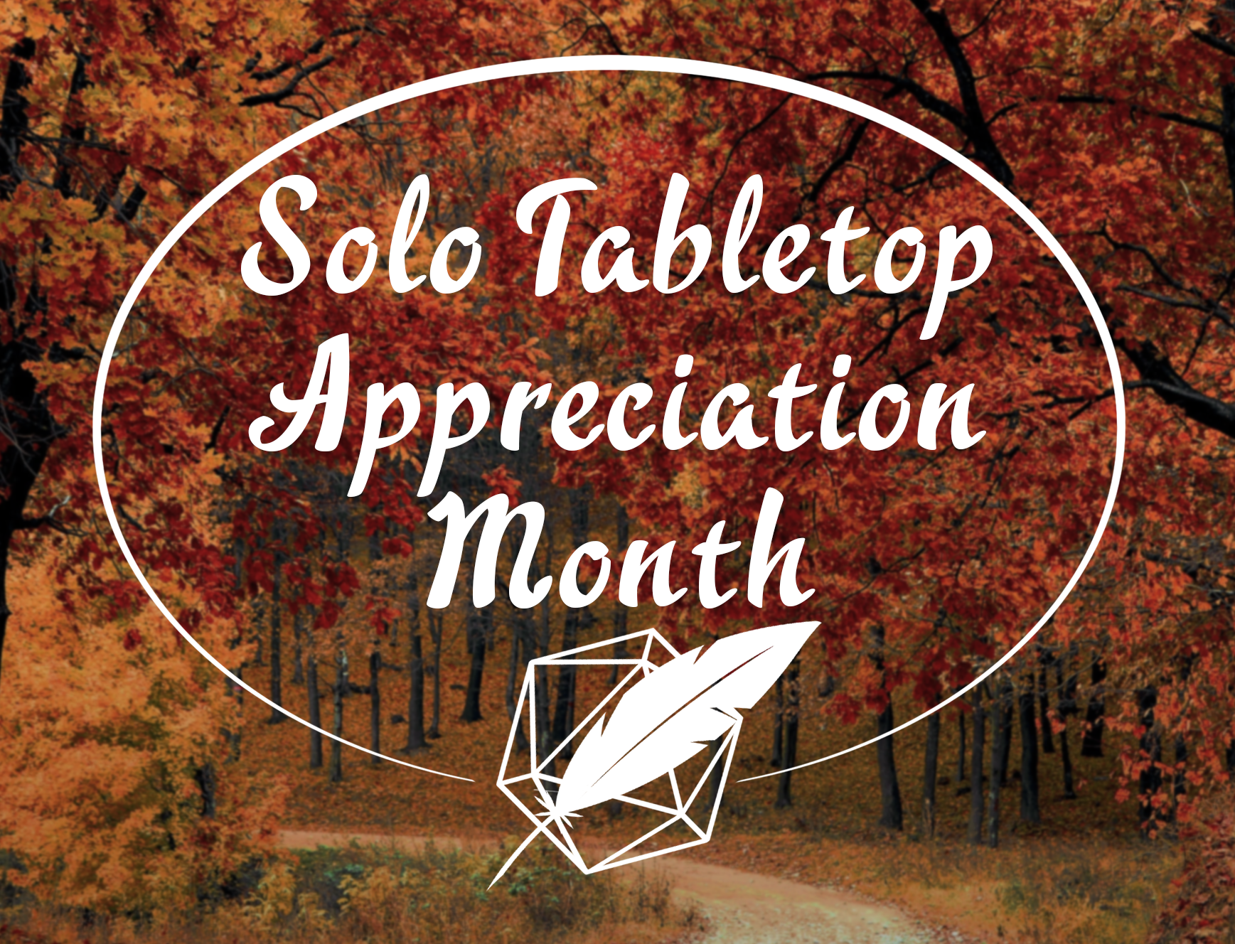 The background is an orange leaf forest. The words: Solo Tabletop Appreciation Month are surrounded by a white circle  at the bottom is an outline of a d20 and a feather quill superimposed on top of it