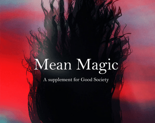 Mean Magic   - A Good Society supplement for magic with a harsh cost. 