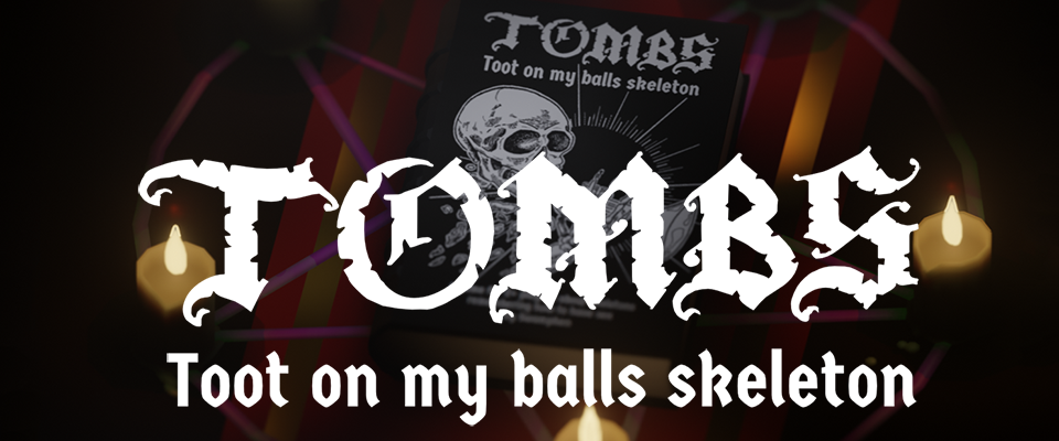 TOMBS: Toot on my balls skeleton