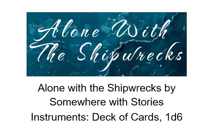 Alone with the Shipwrecks by Somewhere with Stories, Instruments: Deck of Cards, 1d6