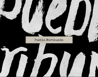 Pueblo Moribundo   - Un story game centrado en la historia de un pequeño pueblo destinado a desaparecer. 