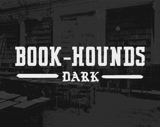 Book-Hounds DARK   - A lovecraftian book-hunting TTRPG. 