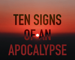 Ten Signs of An Apocalypse   - The end is nigh, and these are its ten signs. 