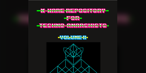 Cover image for X-Ware Repository for Techno-Anarchists, Volume II for Cy_Borg