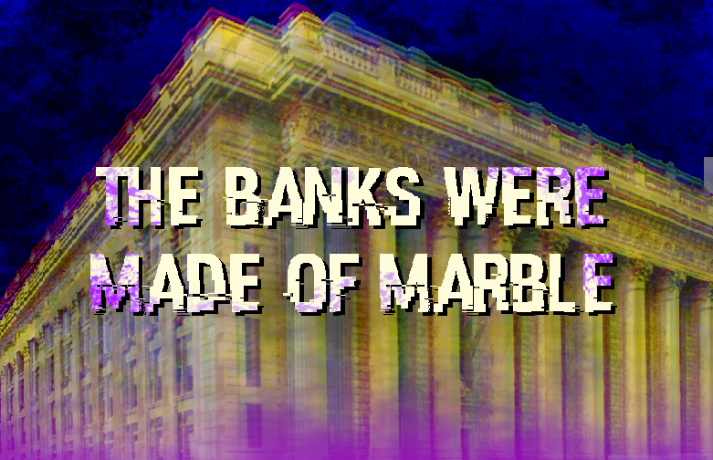 The Banks Were Made of Marble