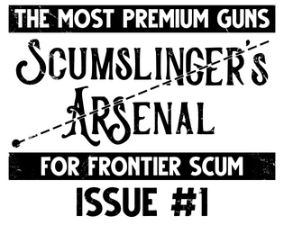 The Scumslinger's Arsenal (Issue #1)   - Premium guns for FRONTIER SCUM 