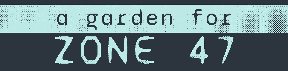 A Garden for Zone 47