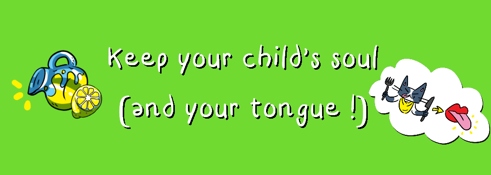 Keep your child's soul (and your tongue !)