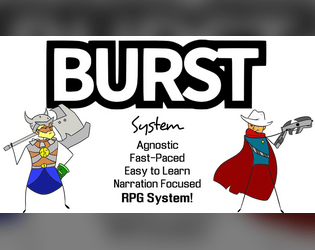 The BURST System   - Genre/Settings Agnostic, Fast Paced Roleplaying Game System 