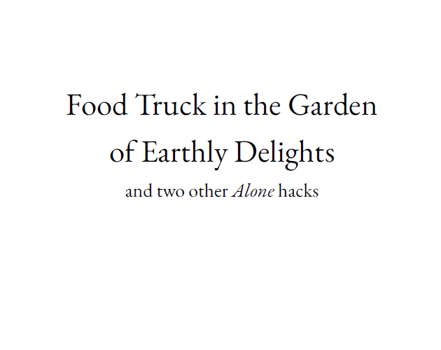 Cover image for Food Truck in the Garden of Earthly Delights (and two other Alone hacks)