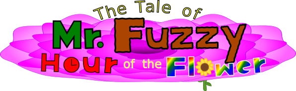 The Tale of Mr. Fuzzy: Hour of the Flower