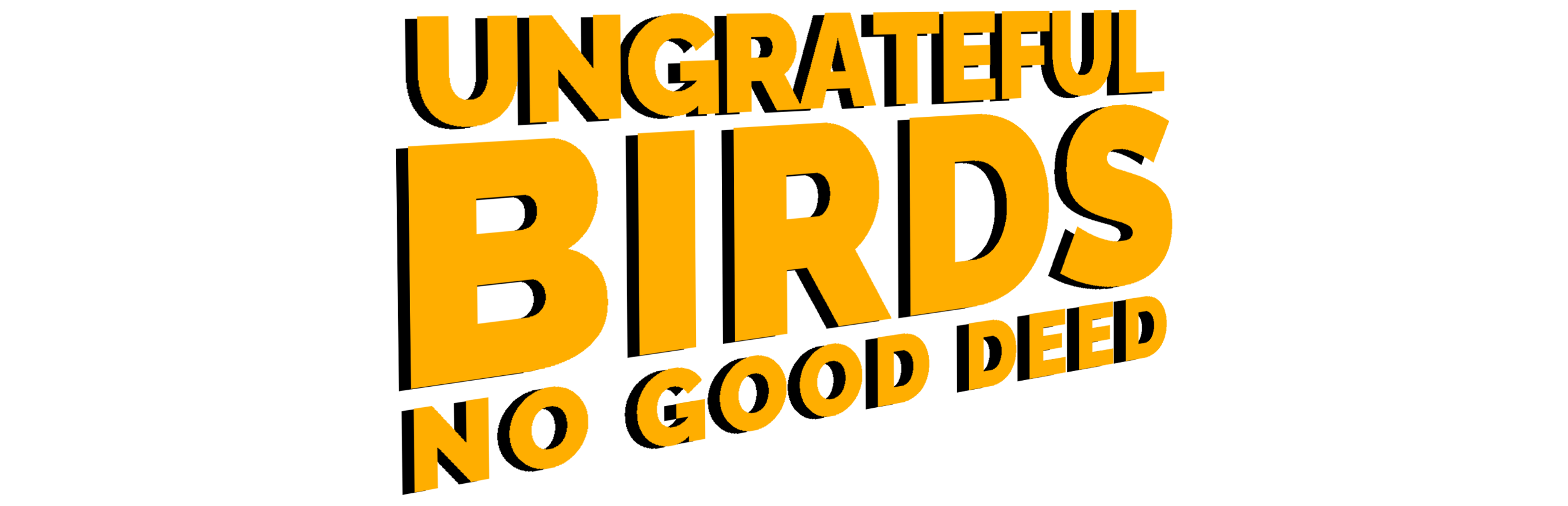 Ungrateful Birds: No Good Deed