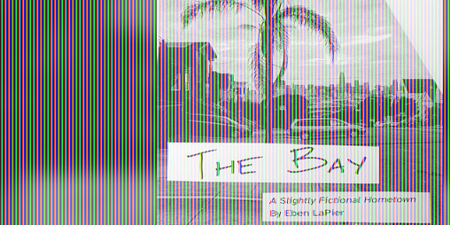 Cover image for THE BAY: A Slightly Fictional Hometown