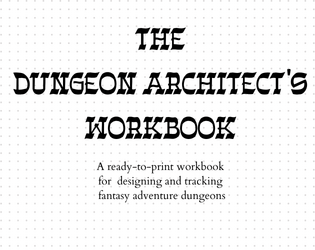 The Dungeon Architect's Workbook   - A print-ready workbook to help plan and create a dungeon or megadungeon. 