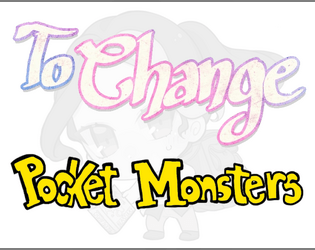 To Change: Pocket Monsters   - Two adventures for To Change, based on Pokémon 