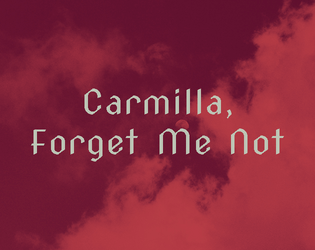 Small Stories: Carmilla, Forget Me Not   - a game of love, blood, and yearning 