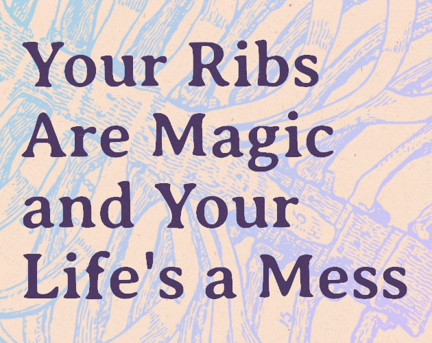 Cover image for Your Ribs Are Magic and Your Life's A Mess