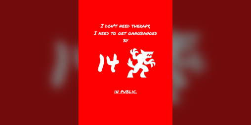 Cover image for I Don't Need Therapy, I Need to Get Gangbanged by 14 Werewolves in Public
