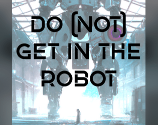 Do (Not) Get In the Robot   - A solo (or group) journaling game about building your own mech anime 