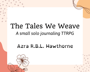The Tales We Weave   - A solo-journaling TTRPG experience for dealing with writer's block. 