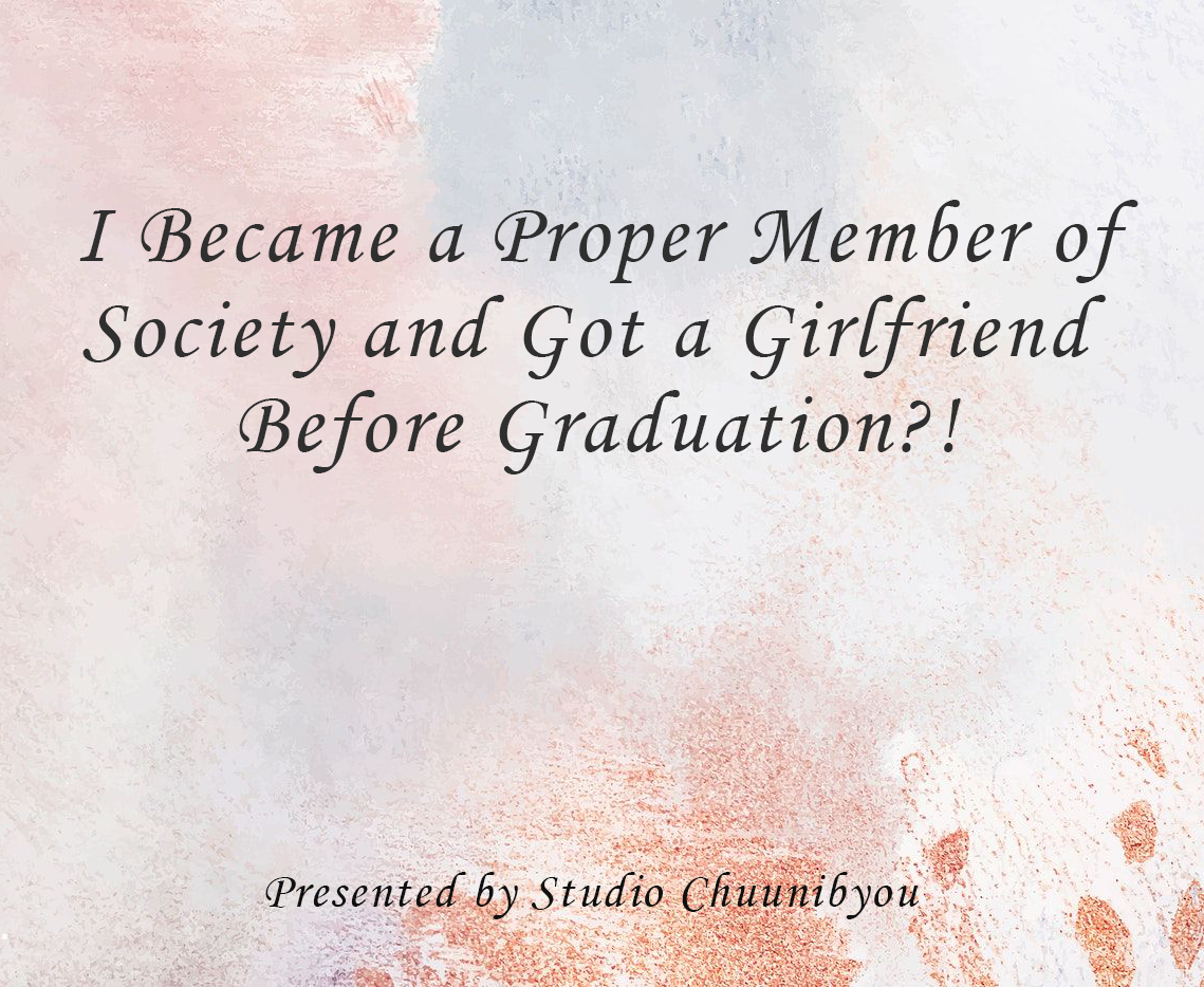 Cover image for I became a proper member of society and got a girlfriend before graduation?!