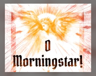O Morningstar!   - A tabletop roleplaying game of resistance, rebellion, and revolution against Heaven. 
