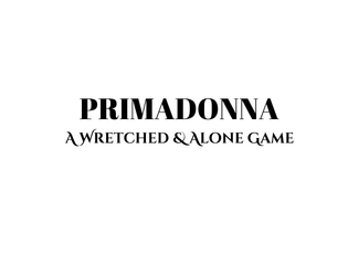 Primadonna: A Wretched & Alone Game  