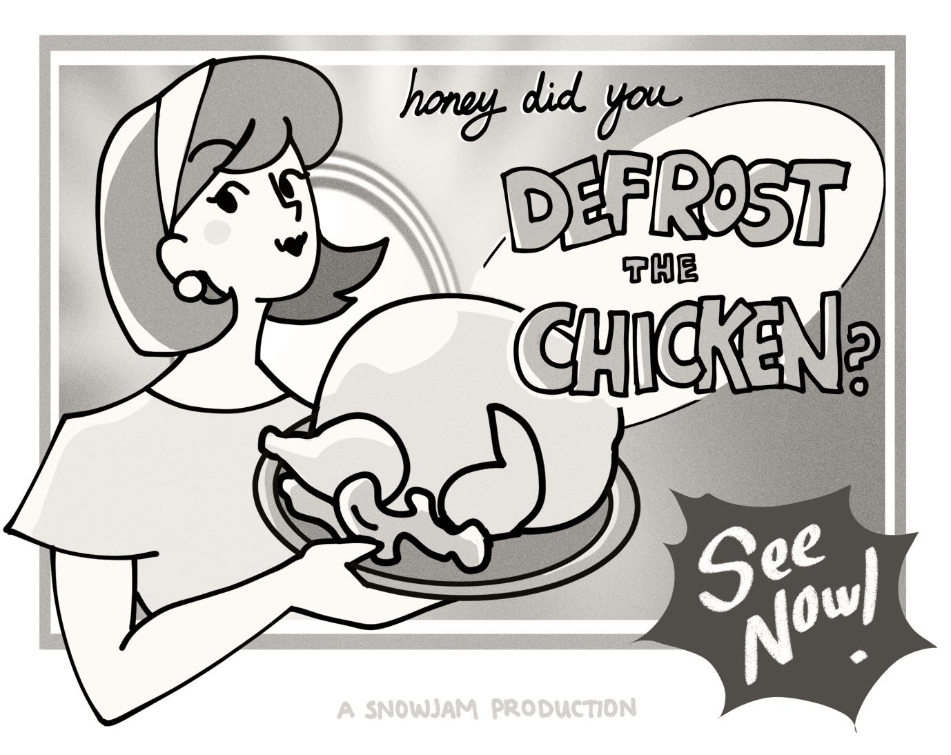 Honey did you Defrost the Chicken?