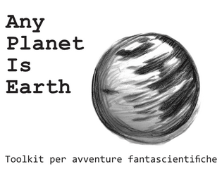 Any Planet is Earth   - Toolkit per avventure fantascientifiche 