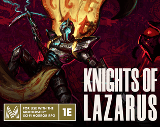 Knights of Lazarus   - A dangerous puzzle dungeon, a recurring galactic faction, and powerful xenotech artifacts for Mothership 1E. 