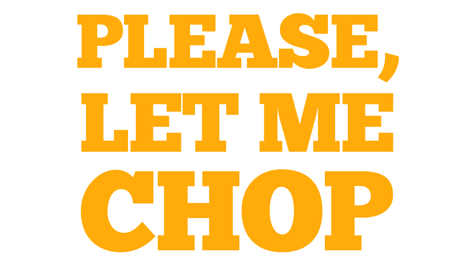 Please, Let Me Chop