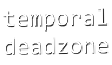 Temporal Deadzone