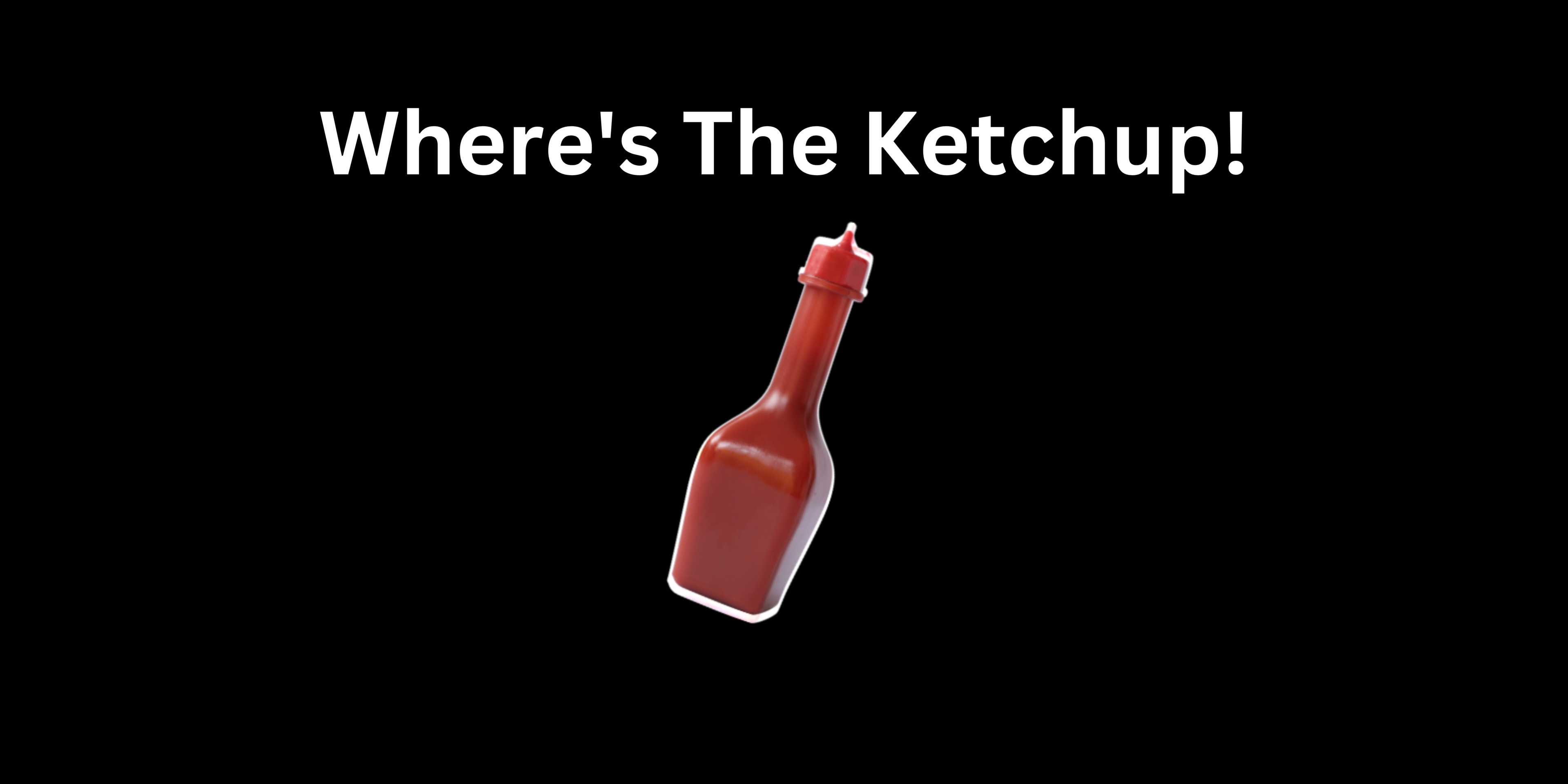 Where's The Ketchup!