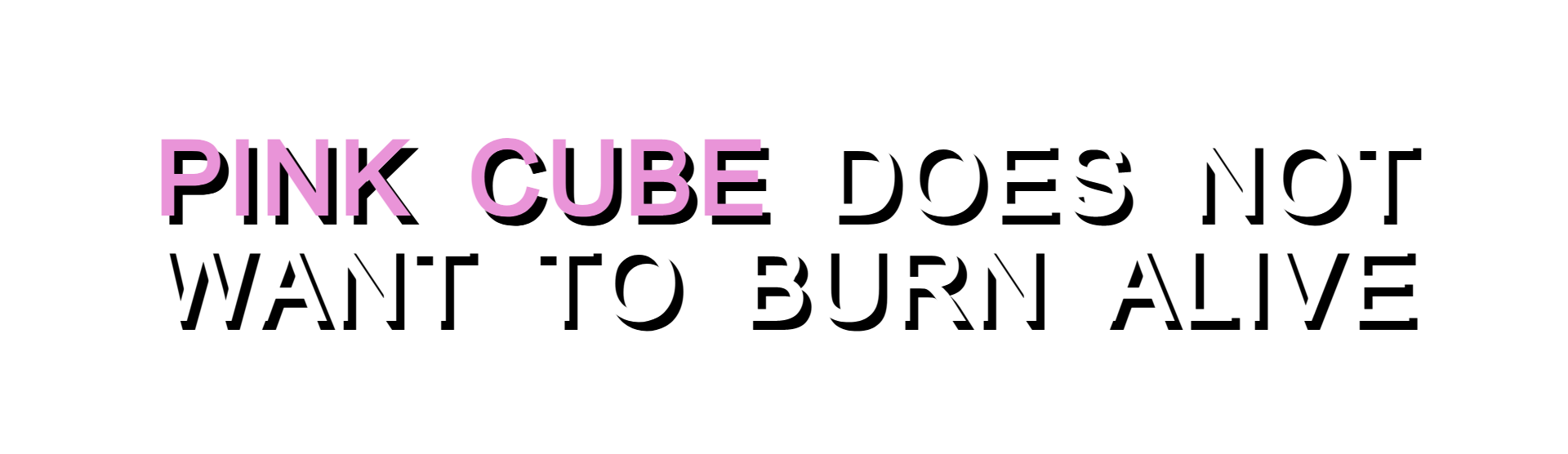 Pink Cube Does Not Want to Burn Alive.