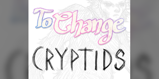Cover image for To Change: Cryptids