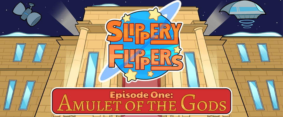 Slippery Flippers: Episode One: Amulet of the Gods