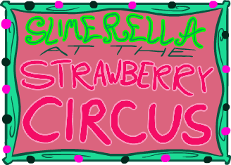 Slimerella at the Strawberry Circus