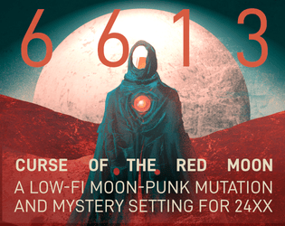 6613 - CURSE OF THE RED MOON   - A Low-fi Mutation and Mystery Moonpunk TTRPG for 24XX 