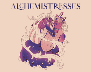 Alchemistresses   - A tabletop role-playing game about magical girls, reincarnation, and most importantly, FEELINGS! 