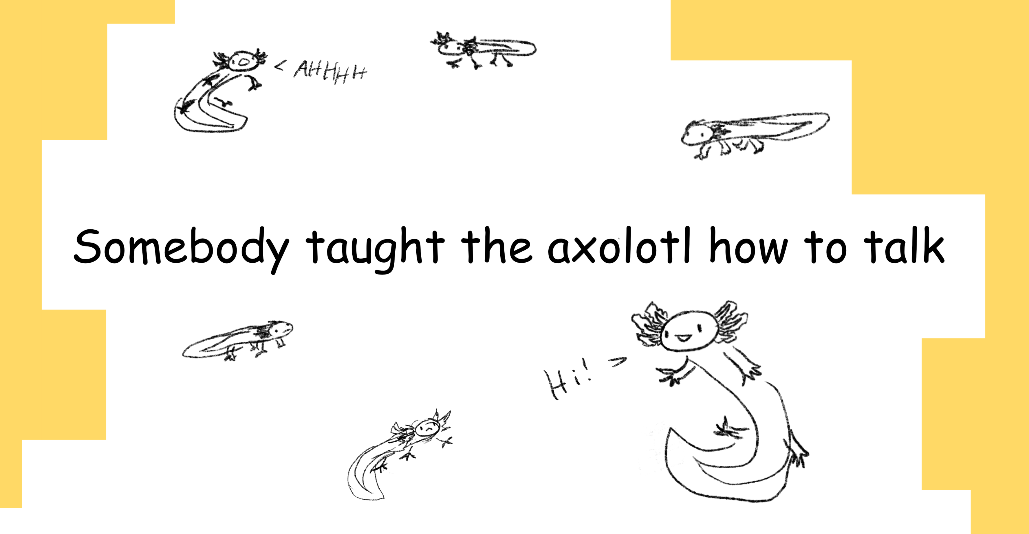 Somebody taught the axolotl how to talk