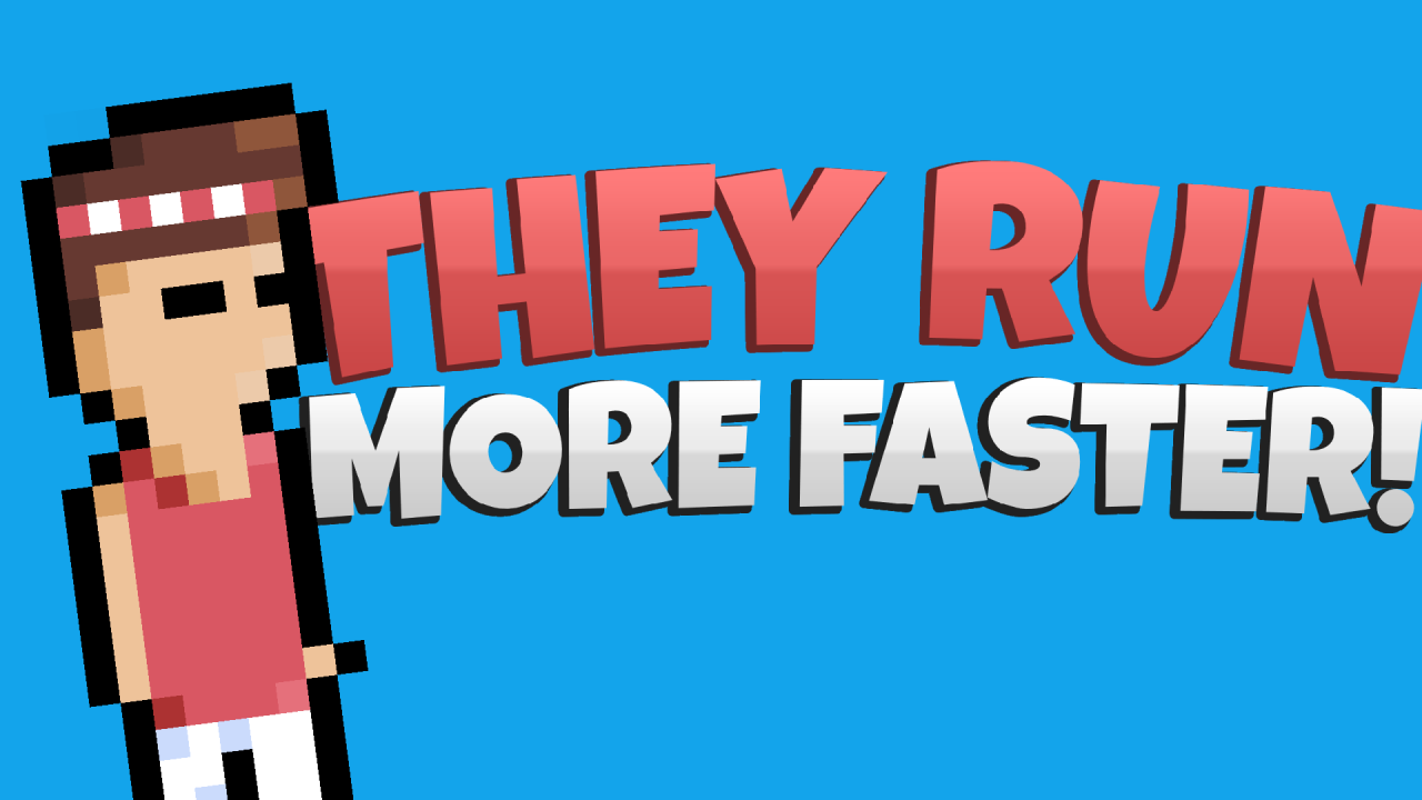 They Run More Faster!