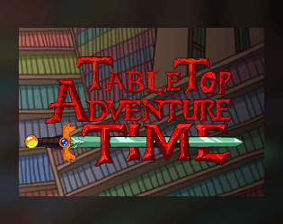 Tabletop Adventure Time   - An unofficial Adventure Time Tabletop RPG 