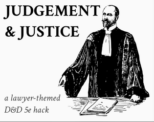 Judgement & Justice: A 5e Hack   - Hack and slash your way through something more harrowing than any dungeon: the criminal justice system. 