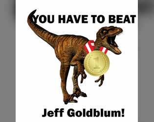 You have to beat Jeff Goldblum!  