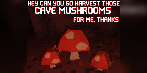 Cover image for HEY CAN YOU GO HARVEST THOSE CAVE MUSHROOMS FOR ME, THANKS