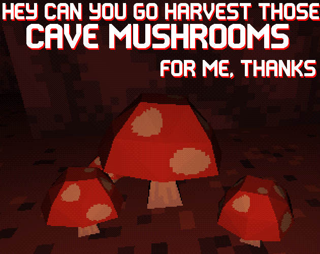 Cover image for HEY CAN YOU GO HARVEST THOSE CAVE MUSHROOMS FOR ME, THANKS