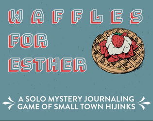 Waffles for Esther   - A solo mystery journaling game of small town hijinks. 