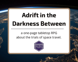 Adrift in the Darkness Between   - A one-page tabletop RPG about the trials of space travel. 