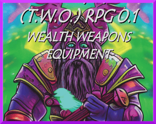 T.W.O. RPG - 2 WEALTH WEAPONS EQUIPMENT   - A Supplement to T.W.O. RPG - RULES - NON-OGL - EXPERIMENTAL 